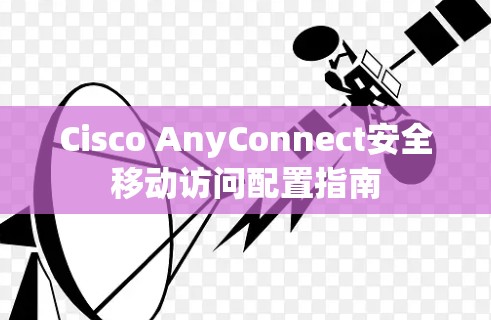Cisco AnyConnect安全移动访问配置指南