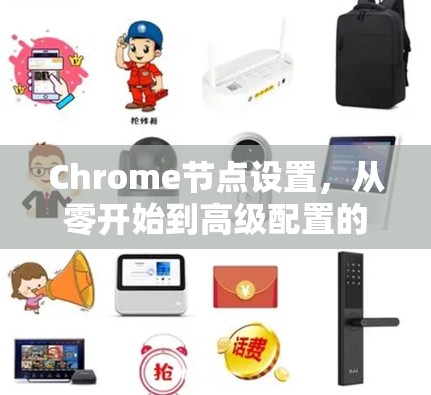 Chrome节点设置，从零开始到高级配置的全指南