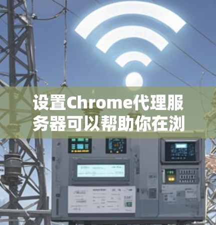 设置Chrome代理服务器可以帮助你在浏览器中通过指定服务器处理网络请求。以下是详细的步骤指南 设置Chrome代理服务器可以帮助你在浏览器中通过指定服务器处理网络请求。以下是详细的步骤指南