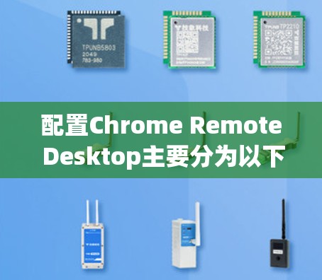 配置Chrome Remote Desktop主要分为以下几个步骤 配置Chrome Remote Desktop主要分为以下几个步骤