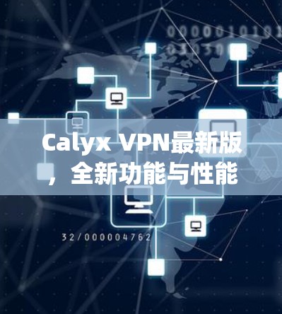 Calyx VPN最新版，全新功能与性能升级