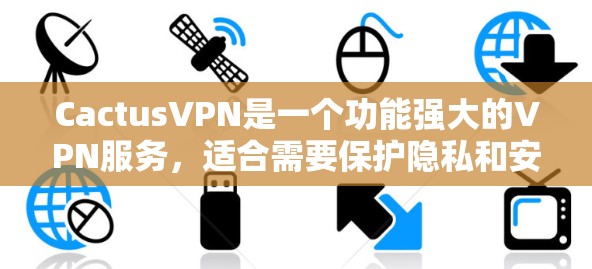 CactusVPN是一个功能强大的VPN服务,适合需要保护隐私和安全的用户。以下是对其功能和体验的详细评测 CactusVPN是一个功能强大的VPN服务,适合需要保护隐私和安全的用户。以下是对其功能和体验的详细评测