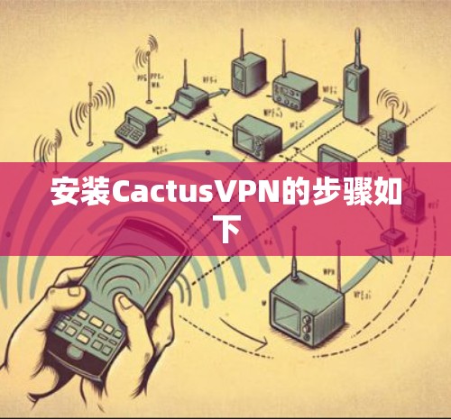安装CactusVPN的步骤如下 安装CactusVPN的步骤如下