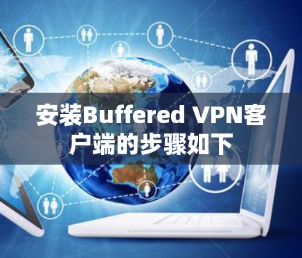 安装Buffered VPN客户端的步骤如下 安装Buffered VPN客户端的步骤如下