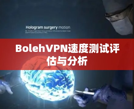 BolehVPN速度测试评估与分析 BolehVPN速度测试评估与分析