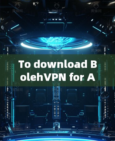 To download BolehVPN for Android,follow these organized steps: To download BolehVPN for Android,follow these organized steps: