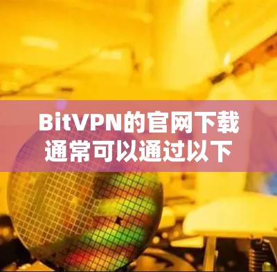 BitVPN的官网下载通常可以通过以下步骤完成