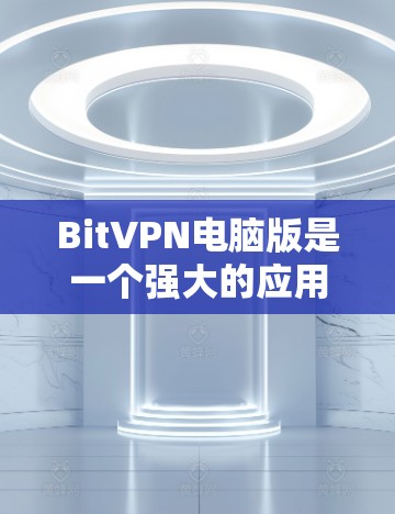 BitVPN电脑版是一个强大的应用,能够帮助用户高效下载和管理文件,同时提供文件转换和云存储功能。以下是使用BitVPN电脑版的详细步骤 BitVPN电脑版是一个强大的应用,能够帮助用户高效下载和管理文件,同时提供文件转换和云存储功能。以下是使用BitVPN电脑版的详细步骤