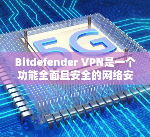 Bitdefender VPN是一个功能全面且安全的网络安全套件,适合对隐私和网络安全要求较高的用户。以下是其详细功能分析 Bitdefender VPN是一个功能全面且安全的网络安全套件,适合对隐私和网络安全要求较高的用户。以下是其详细功能分析