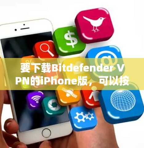 要下载Bitdefender VPN的iPhone版,可以按照以下步骤操作 要下载Bitdefender VPN的iPhone版,可以按照以下步骤操作