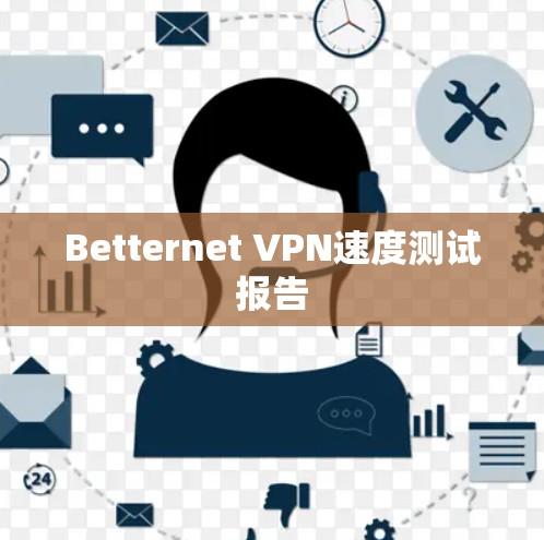 Betternet VPN速度测试报告 Betternet VPN速度测试报告