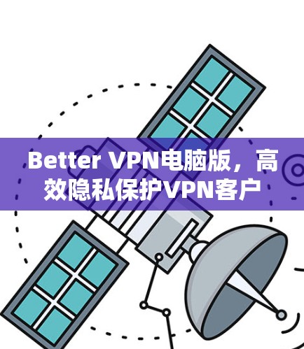 Better VPN电脑版,高效隐私保护VPN客户端 Better VPN电脑版,高效隐私保护VPN客户端