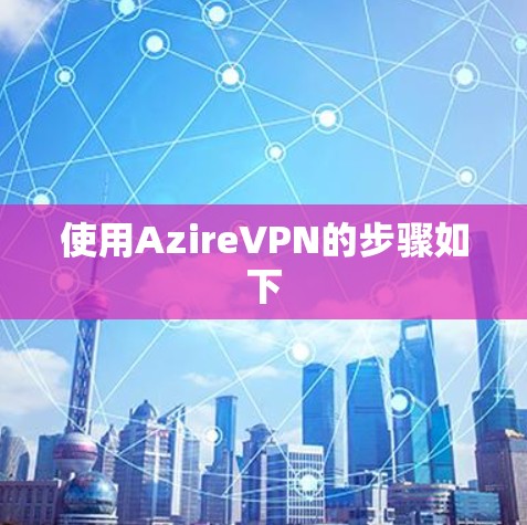 使用AzireVPN的步骤如下 使用AzireVPN的步骤如下
