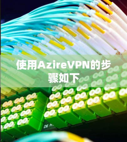 使用AzireVPN的步骤如下 使用AzireVPN的步骤如下