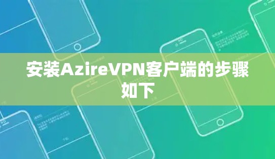 安装AzireVPN客户端的步骤如下 安装AzireVPN客户端的步骤如下