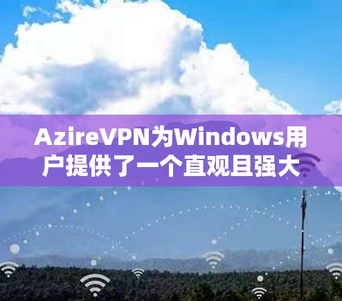 AzireVPN为Windows用户提供了一个直观且强大的电脑版客户端,方便用户快速连接并管理VPN服务。以下是使用AzireVPN电脑版客户端的基本步骤和注意事项 AzireVPN为Windows用户提供了一个直观且强大的电脑版客户端,方便用户快速连接并管理VPN服务。以下是使用AzireVPN电脑版客户端的基本步骤和注意事项