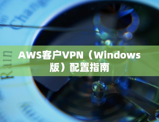 AWS客户VPN（Windows版）配置指南
