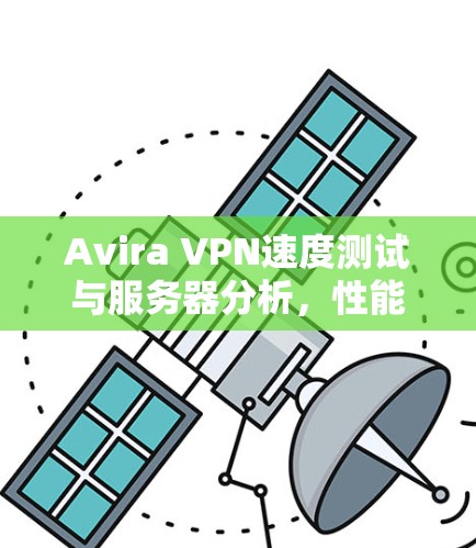 Avira VPN速度测试与服务器分析,性能与隐私的全面评测 Avira VPN速度测试与服务器分析,性能与隐私的全面评测