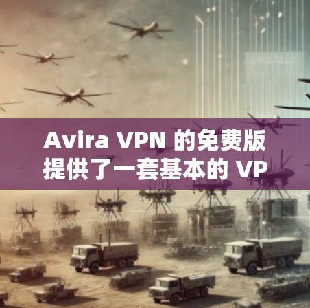 Avira VPN 的免费版提供了一套基本的 VPN 功能,适合日常使用,但也有一些限制。以下是其主要功能和限制 Avira VPN 的免费版提供了一套基本的 VPN 功能,适合日常使用,但也有一些限制。以下是其主要功能和限制