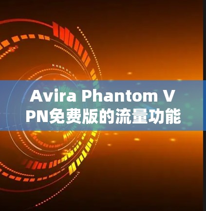Avira Phantom VPN免费版的流量功能信息如下 Avira Phantom VPN免费版的流量功能信息如下