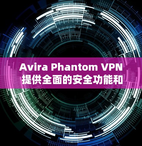Avira Phantom VPN 提供全面的安全功能和隐私保护措施,以下是其关键点 Avira Phantom VPN 提供全面的安全功能和隐私保护措施,以下是其关键点