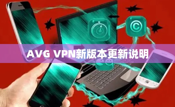 AVG VPN新版本更新说明 AVG VPN新版本更新说明