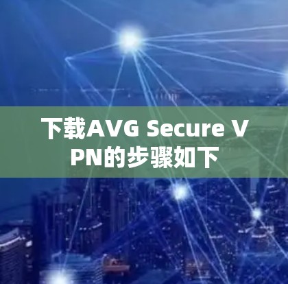 下载AVG Secure VPN的步骤如下 下载AVG Secure VPN的步骤如下