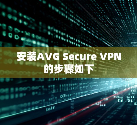 安装AVG Secure VPN的步骤如下 安装AVG Secure VPN的步骤如下