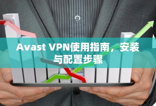 Avast VPN使用指南,安装与配置步骤 Avast VPN使用指南,安装与配置步骤