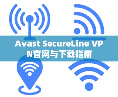 Avast SecureLine VPN官网与下载指南 Avast SecureLine VPN官网与下载指南