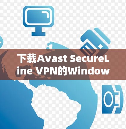 下载Avast SecureLine VPN的Windows版步骤如下 下载Avast SecureLine VPN的Windows版步骤如下