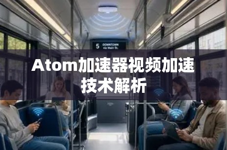 Atom加速器视频加速技术解析 Atom加速器视频加速技术解析