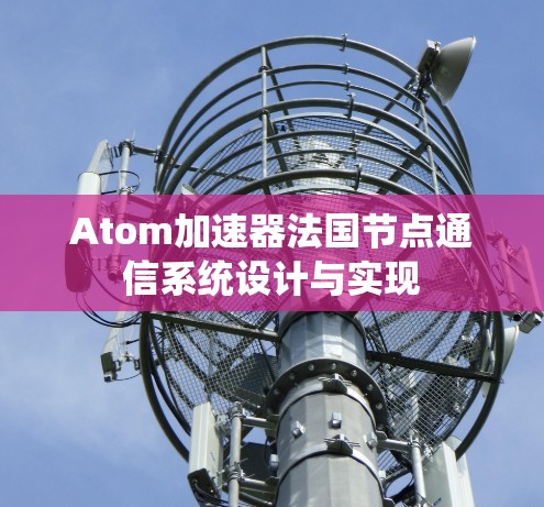 Atom加速器法国节点通信系统设计与实现 Atom加速器法国节点通信系统设计与实现