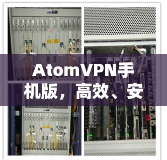 AtomVPN手机版,高效、安全、匿名通信解决方案 AtomVPN手机版,高效、安全、匿名通信解决方案