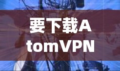 要下载AtomVPN的官方客户端,请按照以下步骤操作 要下载AtomVPN的官方客户端,请按照以下步骤操作