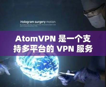 AtomVPN 是一个支持多平台的 VPN 服务，用户可以在不同的设备上使用同一个账户。以下是 AtomVPN 多平台支持的主要信息