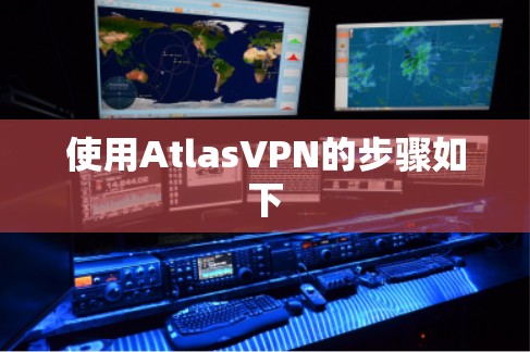 使用AtlasVPN的步骤如下 使用AtlasVPN的步骤如下