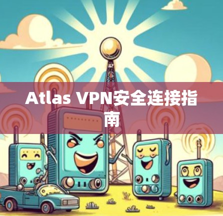 Atlas VPN安全连接指南 Atlas VPN安全连接指南