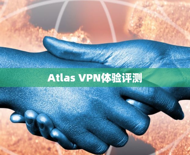Atlas VPN体验评测 Atlas VPN体验评测