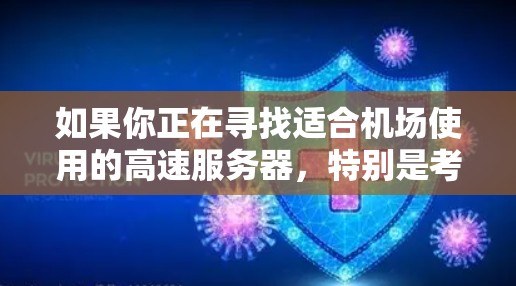 如果你正在寻找适合机场使用的高速服务器,特别是考虑到使用Atlas VPN的机场节点,以下是一些建议和推荐 如果你正在寻找适合机场使用的高速服务器,特别是考虑到使用Atlas VPN的机场节点,以下是一些建议和推荐