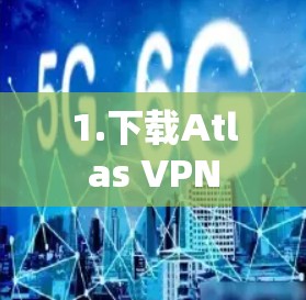 1.下载Atlas VPN 1.下载Atlas VPN