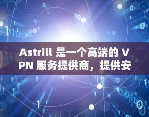Astrill 是一个高端的 VPN 服务提供商,提供安全、快速和可靠的网络连接解决方案。用户可以通过以下步骤下载并安装 Astrill Astrill 是一个高端的 VPN 服务提供商,提供安全、快速和可靠的网络连接解决方案。用户可以通过以下步骤下载并安装 Astrill