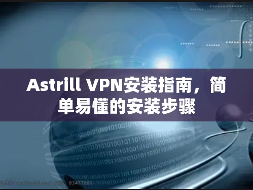 Astrill VPN安装指南,简单易懂的安装步骤 Astrill VPN安装指南,简单易懂的安装步骤