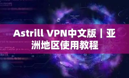 Astrill VPN中文版|亚洲地区使用教程 Astrill VPN中文版|亚洲地区使用教程