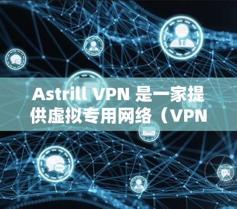 Astrill VPN 是一家提供虚拟专用网络(VPN)服务的公司,主要面向俄罗斯和东欧地区的用户。以下是一些真实用户的评价和反馈 Astrill VPN 是一家提供虚拟专用网络(VPN)服务的公司,主要面向俄罗斯和东欧地区的用户。以下是一些真实用户的评价和反馈