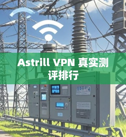Astrill VPN 真实测评排行 Astrill VPN 真实测评排行