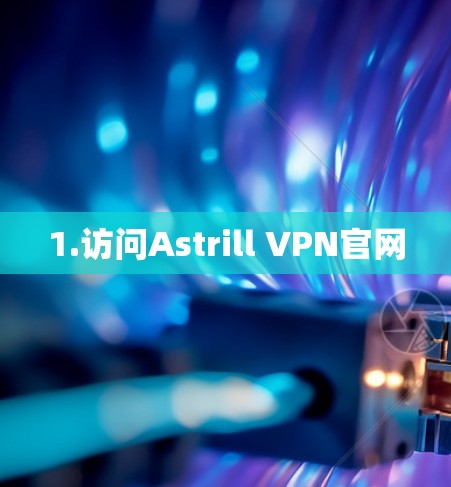 1.访问Astrill VPN官网 1.访问Astrill VPN官网
