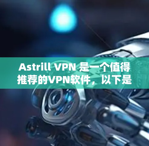Astrill VPN 是一个值得推荐的VPN软件,以下是其详细分析和推荐理由 Astrill VPN 是一个值得推荐的VPN软件,以下是其详细分析和推荐理由