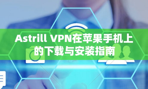 Astrill VPN在苹果手机上的下载与安装指南 Astrill VPN在苹果手机上的下载与安装指南