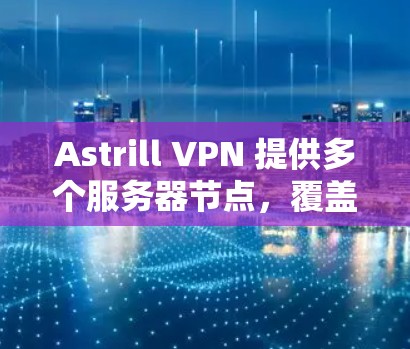 Astrill VPN 提供多个服务器节点,覆盖全球多个国家和地区。为了帮助用户选择速度最快的节点,以下是一些常见的测速方法和可能的节点排行(基于用户反馈和实际测速结果) Astrill VPN 提供多个服务器节点,覆盖全球多个国家和地区。为了帮助用户选择速度最快的节点,以下是一些常见的测速方法和可能的节点排行(基于用户反馈和实际测速结果)